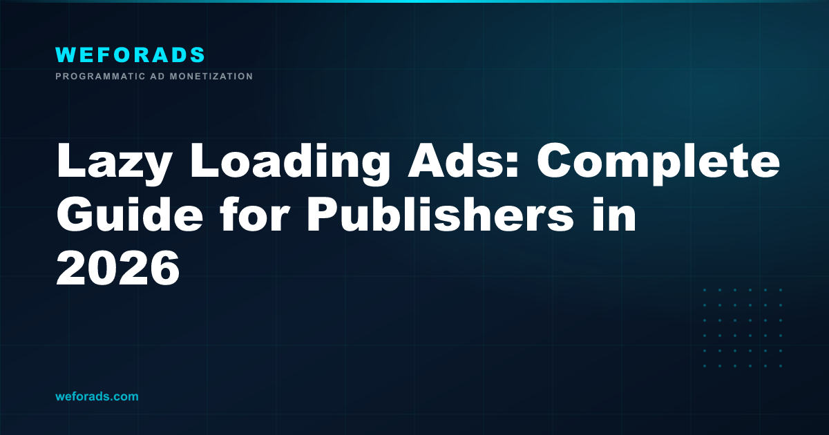 Lazy Loading Ads: Complete Guide for Publishers in 2026 | WeForAds